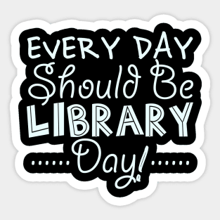 Every Day Should Be A Library Day Sticker